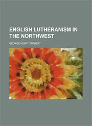 English Lutheranism in the Northwest,1458826503,9781458826503