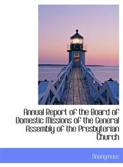 Annual Report of the Board of Domestic Missions of the General Assembly of the Presbyterian Church,1140531727,9781140531722