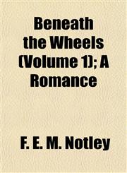 Beneath the Wheels (Volume 1); A Romance,1155036913,9781155036915
