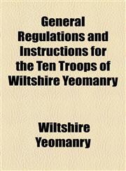 General Regulations and Instructions for the Ten Troops of Wiltshire Yeomanry,1154446077,9781154446074