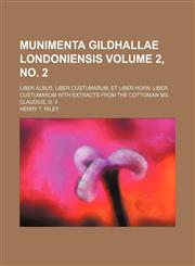 Munimenta Gildhallae Londoniensis; Liber albus, Liber custumarum, et Liber Horn. Liber custumarum with extracts from The Cottonian ms. Claudius, D. II Volume 2, no. 2,1236585801,9781236585806