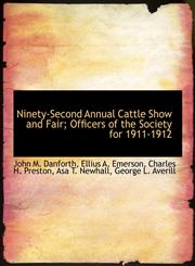 Ninety-Second Annual Cattle Show and Fair; Officers of the Society for 1911-1912,1140647113,9781140647119