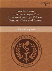 Puerto Rican Intermarriages The Intersectionality of Race, Gender, Class and Space.,1243570806,9781243570802