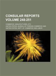 Consular reports Volume 248-251 ; Commerce, manufactures, etc,113097118X,9781130971187