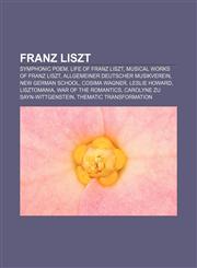 Franz Liszt Symphonic poem, Life of Franz Liszt, Musical works of Franz Liszt, Allgemeiner Deutscher Musikverein, New German School,115647793X,9781156477939