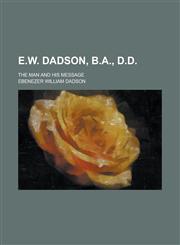 E.W. Dadson, B.A., D.D; The Man and His Message,1236894804,9781236894809