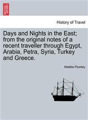Days and Nights in the East; from the original notes of a recent traveller through Egypt, Arabia, Petra, Syria, Turkey and Greece.,1240906463,9781240906468