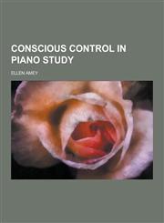 Conscious Control in Piano Study,1230225757,9781230225753