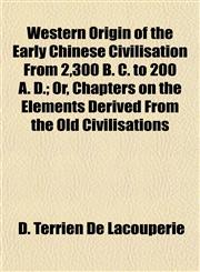 Western Origin of the Early Chinese Civilisation From 2,300 B. C. to 200 A. D.; Or, Chapters on the Elements Derived From the Old Civilisations,1154887820,9781154887822