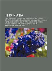 1995 in Asia 1995 elections in Asia, 1995 in Afghanistan, 1995 in Bahrain, 1995 in Bangladesh, 1995 in China, 1995 in Hong Kong, 1995 in India,1157752241,9781157752240
