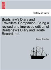 Bradshaw's Diary and Travellers' Companion. Being a revised and improved edition of Bradshaw's Diary and Route Record, etc.,1241323135,9781241323134