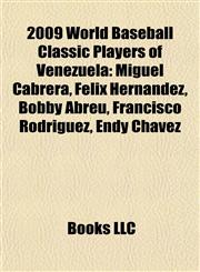 2009 World Baseball Classic Players of Venezuela Miguel Cabrera, Félix Hernández, Bobby Abreu, Francisco Rodríguez, Endy Chávez,1155417860,9781155417868
