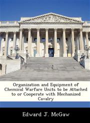 Organization and Equipment of Chemical Warfare Units to be Attached to or Cooperate with Mechanized Cavalry,1288292902,9781288292905