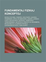 Fundamentaj fizikaj konceptoj Modelo de Ising, Tensoro, Spactempo, Hazarda promenado, Spaco de Minkowski, Lineara, Lorenca forto, Movokvanto, Entropio, Vermotruo, Termodinamiko, Necerteca principo de Heisenberg, Metastabileco, Elementa partiklo,1232960292,9781232960294