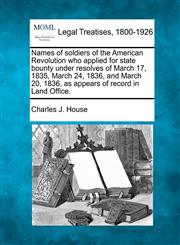Names of soldiers of the American Revolution who applied for state bounty under resolves of March 17, 1835, March 24, 1836, and March 20, 1836, as appears of record in Land Office.,1240100140,9781240100149