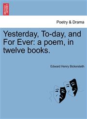 Yesterday, To-day, and For Ever a poem, in twelve books.,1241165254,9781241165253