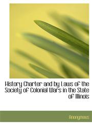 History  Charter and by Laws of the Society of Colonial Wars in the State of Illinois,1140228870,9781140228875
