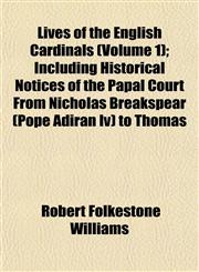 Lives of the English Cardinals (Volume 1); Including Historical Notices of the Papal Court From Nicholas Breakspear (Pope Adiran Iv) to Thomas,1152393553,9781152393554