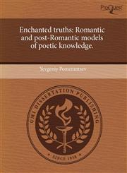 Enchanted truths Romantic and post-Romantic models of poetic knowledge.,1243978643,9781243978646