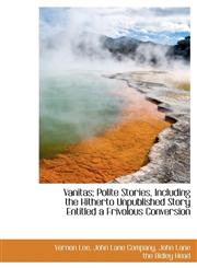 Vanitas; Polite Stories, Including the Hitherto Unpublished Story Entitled a Frivolous Conversion,1140297988,9781140297987
