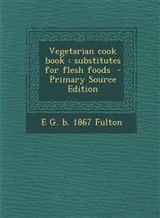 Vegetarian Cook Book Substitutes for Flesh Foods - Primary Source Edition,1287626831,9781287626831