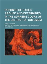 Reports of cases argued and determined in the Supreme Court of the District of Columbia; (general term),123113884X,9781231138847