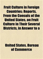 Fruit Culture in Foreign Countries; Reports, From the Consuls of the United States, on Fruit Culture in Their Several Districts, in Answer to a,1153379546,9781153379540