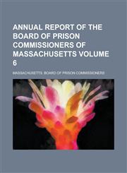Annual report of the Board of Prison Commissioners of Massachusetts Volume 6,1234291045,9781234291044