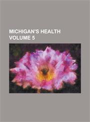 Michigan's health Volume 5,1230109684,9781230109688