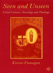 Seen and Unseen Visual Culture, Sociology and Theology,0333998545,9780333998540