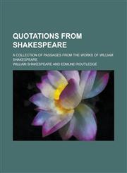 Quotations from Shakespeare; A Collection of Passages from the Works of William Shakespeare,1236831063,9781236831064