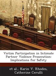 Victim Participation in Intimate Partner Violence Prosecution Implications for Safety,1288843518,9781288843510