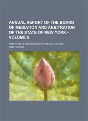 Annual Report of the Board of Mediation and Arbitration of the State of New York (Volume 5),1154120716,9781154120714