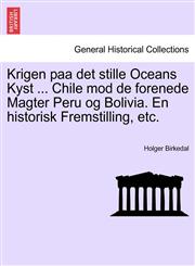 Krigen paa det stille Oceans Kyst ... Chile mod de forenede Magter Peru og Bolivia. En historisk Fremstilling, etc.,1241474168,9781241474164