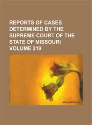 Reports of cases determined by the Supreme Court of the state of Missouri Volume 219,1236912314,9781236912312