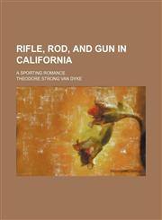 Rifle, rod, and gun in California; a sporting romance,1151218502,9781151218506