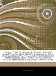 Articles On French People Of Ukrainian Descent, including Jean Gottmann, Ossip Bernstein, Maximilien Rubel, Olga Kurylenko, Vitaly Halberstadt, Boris Ephrussi, Palais Ephrussi, Villa Ephrussi De Rothschild,124457239X,9781244572393