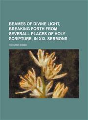 Beames of divine light, breaking forth from severall places of holy Scripture, in xxi. sermons,1231154667,9781231154663