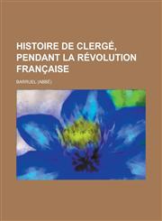 Histoire de Clerge, Pendant La Revolution Francaise,1153520435,9781153520430