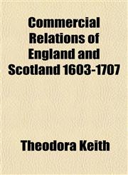 Commercial Relations of England and Scotland 1603-1707,115198972X,9781151989727