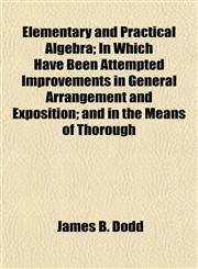 Elementary and Practical Algebra; In Which Have Been Attempted Improvements in General Arrangement and Exposition; and in the Means of Thorough,1152646087,9781152646087