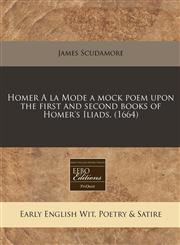 Homer A la Mode a mock poem upon the first and second books of Homer's Iliads. (1664),1240943229,9781240943227