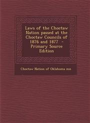 Laws of the Choctaw Nation Passed at the Choctaw Councils of 1876 and 1877 - Primary Source Edition,1294672673,9781294672678