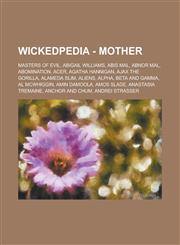 Wickedpedia - Mother Masters of Evil, Abigail Williams, Abis Mal, Abnor Mal, Abomination, Acer, Agatha Hannigan, Ajax the Gorilla, Alameda Slim, Aliens, Alpha, Beta and Gamma, Al McWhiggin, Amin Damoola, Amos Slade, Anastasia Tremaine,1234798123,9781234798123