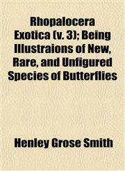 Rhopalocera Exotica (v. 3); Being Illustraions of New, Rare, and Unfigured Species of Butterflies,1153139227,9781153139229