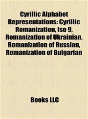 Cyrillic Alphabet Representations Cyrillic Romanization, Iso 9, Romanization of Ukrainian, Romanization of Russian, Romanization of Bulgarian,1158124627,9781158124626
