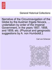 Narrative of the Circumnavigation of the Globe by the Austrian frigate Novara, ... undertaken by order of the Imperial Government, in the years 1857, 1858, and 1859, etc. (Physical and geognostic suggestions by A. von Humboldt.).,1241241783,9781241241780