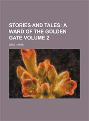 Stories and Tales Volume 2;  A ward of the Golden Gate,1235921212,9781235921216