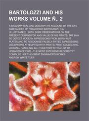 Bartolozzi and His Works Volume N . 2; A Biographical and Descriptive Account of the Life and Career of Francesco Bartolozzi, R.A. (Illustrated) with,1235919692,9781235919695