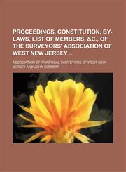 Proceedings, Constitution, By-Laws, List of Members, &C., of the Surveyors' Association of West New Jersey,1235824217,9781235824210